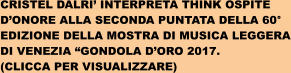 CRISTEL DALRI INTERPRETA THINK OSPITE  DONORE ALLA SECONDA PUNTATA DELLA 60 EDIZIONE DELLA MOSTRA DI MUSICA LEGGERA DI VENEZIA GONDOLA DORO 2017. (CLICCA PER VISUALIZZARE)