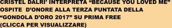 CRISTEL DALRI INTERPRETA BECAUSE YOU LOVED ME  OSPITE  DONORE ALLA TERZA PUNTATA DELLA  GONDOLA DORO 2017 SU PRIMA FREE (CLICCA PER VISUALIZZARE)