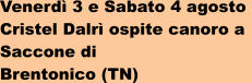 Venerd 3 e Sabato 4 agosto  Cristel Dalr ospite canoro a  Saccone di  Brentonico (TN)