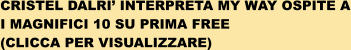 CRISTEL DALRI INTERPRETA MY WAY OSPITE A I MAGNIFICI 10 SU PRIMA FREE  (CLICCA PER VISUALIZZARE)