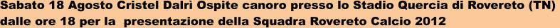 Sabato 18 Agosto Cristel Dalr Ospite canoro presso lo Stadio Quercia di Rovereto (TN)  dalle ore 18 per la  presentazione della Squadra Rovereto Calcio 2012